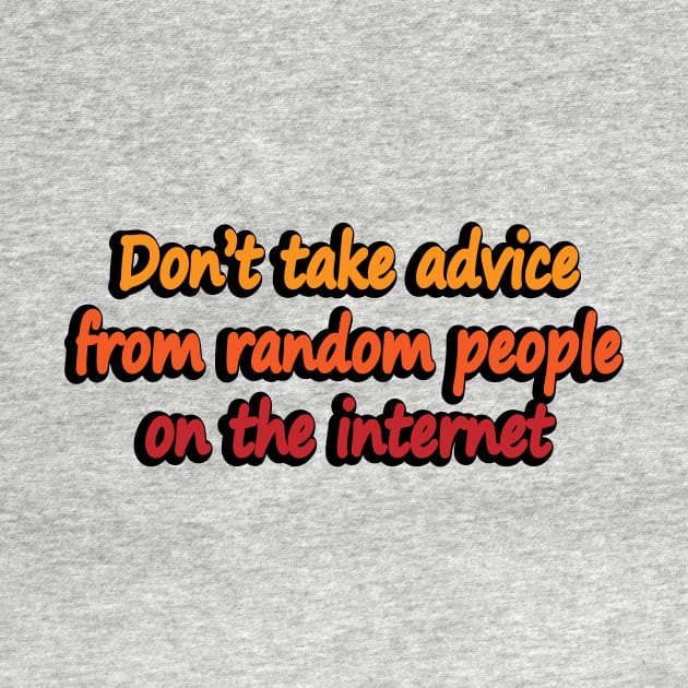 Don’t take advice from random people on the internet by DinaShalash